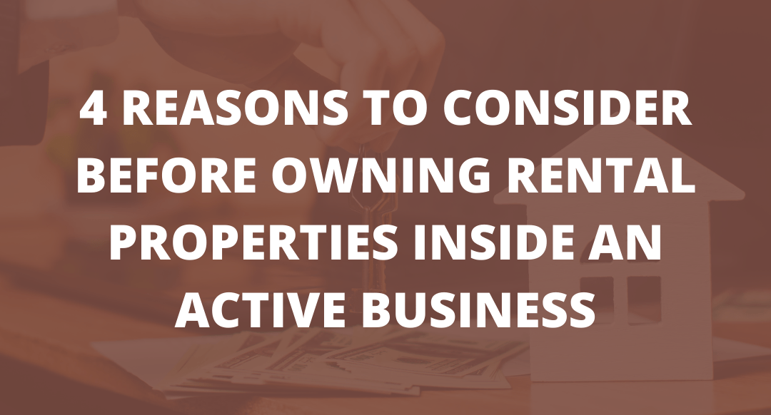 4 Reasons to Consider Before Owning Rental Properties Inside an Active Business