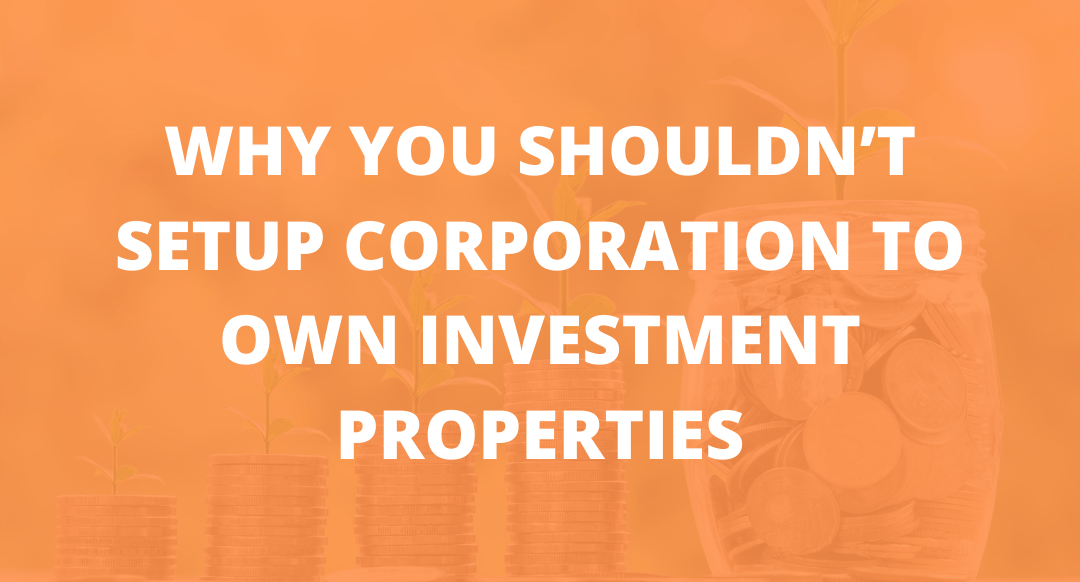 Why You Shouldn’t Setup Corporation to Own Investment Properties
