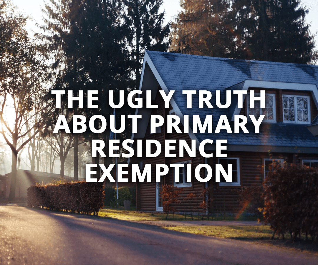 The Ugly Truth About Primary Residence Exemption