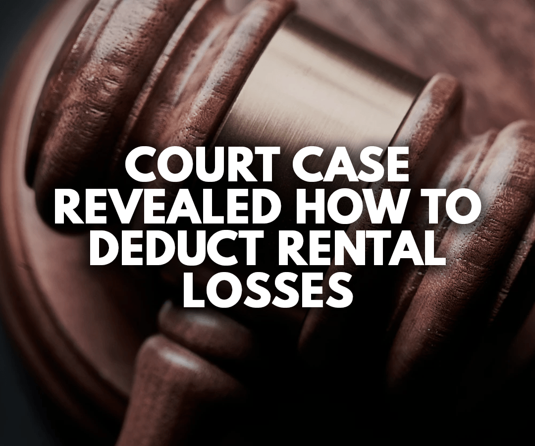 Court Case Revealed How to Deduct Rental Losses Legitimately