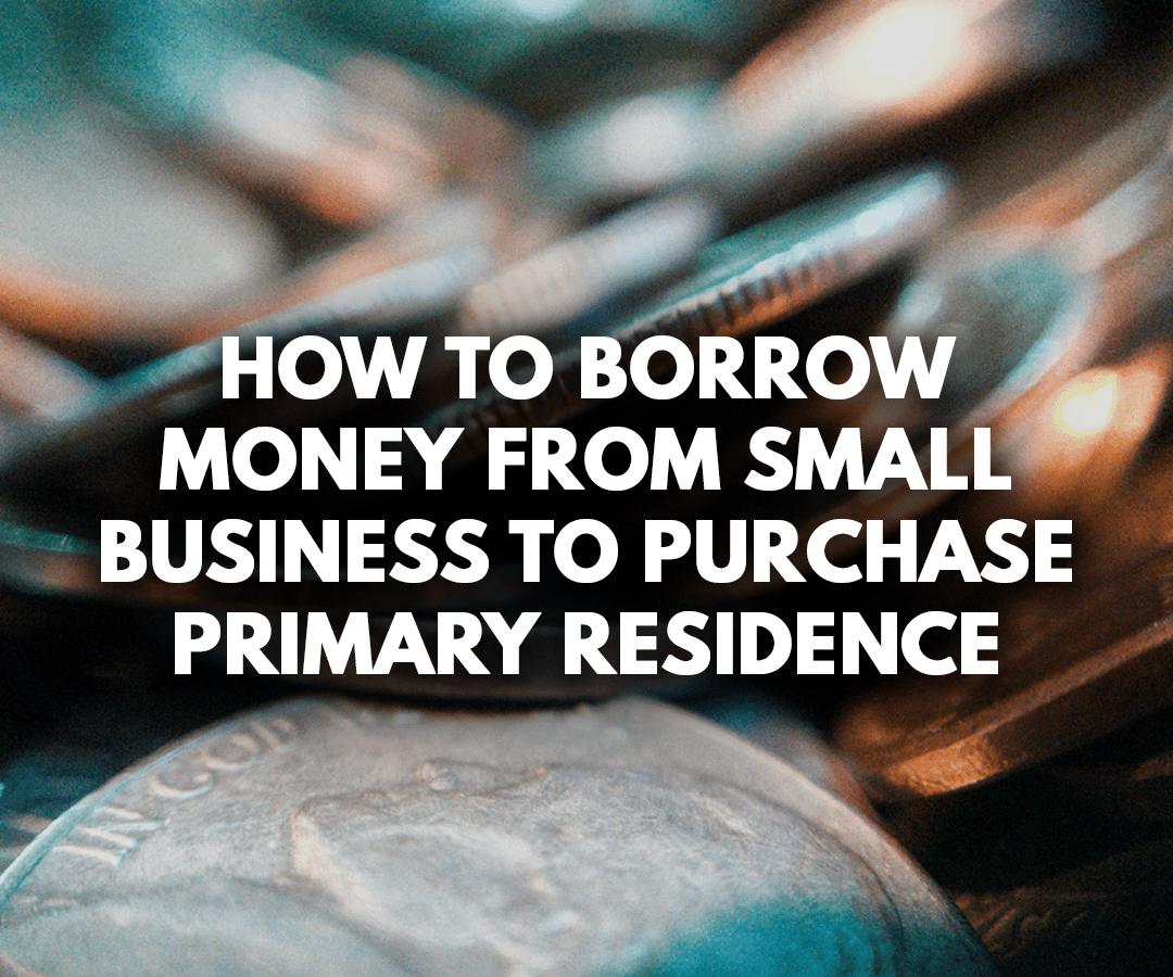 How to Borrow Money from Small Business to Purchase Primary Residence