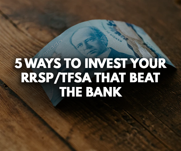 5 Ways to Invest Your RRSP/TFSA that Beat the Bank