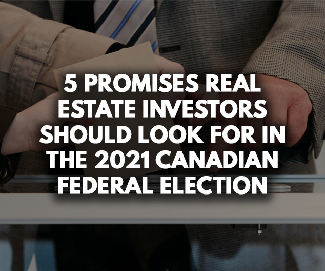 5 Promises Real Estate Investors Should Look For in the 2021 Canadian Federal Election