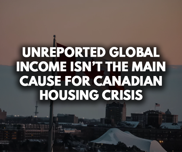 Unreported Global Income Isn’t the Main Cause for Canadian Housing Crisis