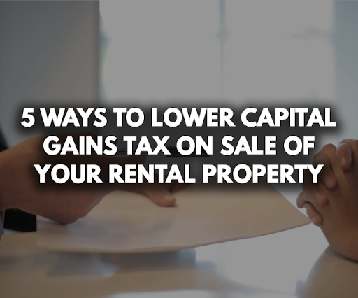 5 Ways To Lower Capital Gains Tax on Sale of Your Rental Property